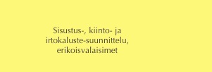 

Sisustus-, kiinto- ja 
irtokaluste-suunnittelu, 
erikoisvalaisimet
