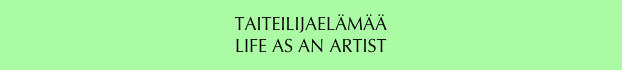 TAITEILIJAELÄMÄÄ
LIFE AS AN ARTIST