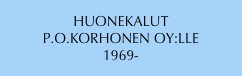 HUONEKALUT
P.O.KORHONEN OY:LLE
1969-