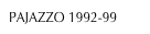 PAJAZZO 1992-99