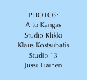 
PHOTOS:
Arto Kangas
Studio Klikki
Klaus Kostsubatis
Studio 13
Jussi Tiainen
