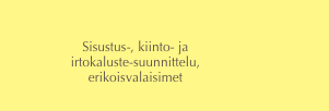 

Sisustus-, kiinto- ja 
irtokaluste-suunnittelu, 
erikoisvalaisimet
