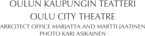 OULUN KAUPUNGIN TEATTERI
OULU CITY THEATRE
ARRCITECT OFFICE MARJATTA AND MARTTI JAATINEN
PHOTO KARI ASIKAINEN
