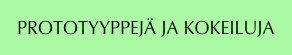 PROTOTYYPPEJÄ JA KOKEILUJA
