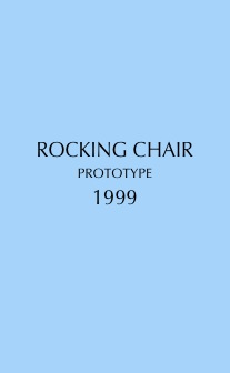 



ROCKING CHAIR
PROTOTYPE
1999




