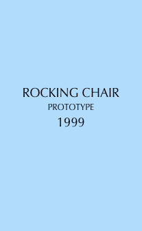 



ROCKING CHAIR
PROTOTYPE
1999




